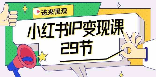 小红书IP变现课:开店/定位/IP变现/直播带货/爆款打造/涨价秘诀/等等/29节 小红书IP变现课:开店/定位/IP变现/直播带货/爆款打造/涨价秘诀/等等/29节