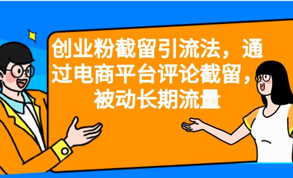 创业粉截留引流法，通过电商平台评论截留，被动长期流量(利用电商平台评论截留，实现创业粉的被动长期引流)