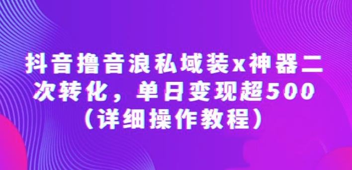 抖音撸音浪私域装x神器二次转化,单日变现超500(详细操作教程)【揭秘】(揭秘抖音撸音浪私域装x神器单日变现超500的详细操作教程) 抖音撸音浪私域装x神器二次转化,单日变现超500(详细操作教程)【揭秘】(揭秘抖音撸音浪私域装x神器单日变现超500的详细操作教程)