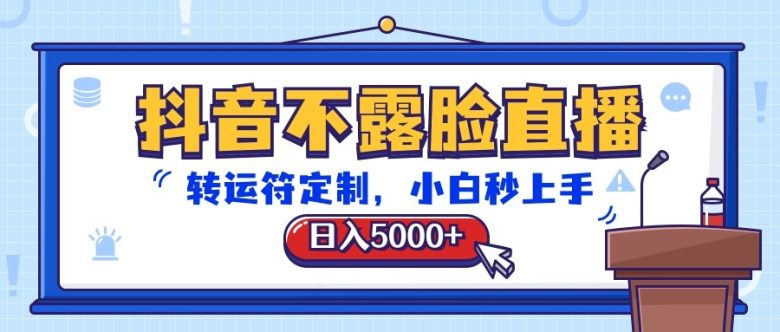 抖音不露脸直播,转运符定制,日入5000+,小白秒上手 抖音不露脸直播,转运符定制,日入5000+,小白秒上手
