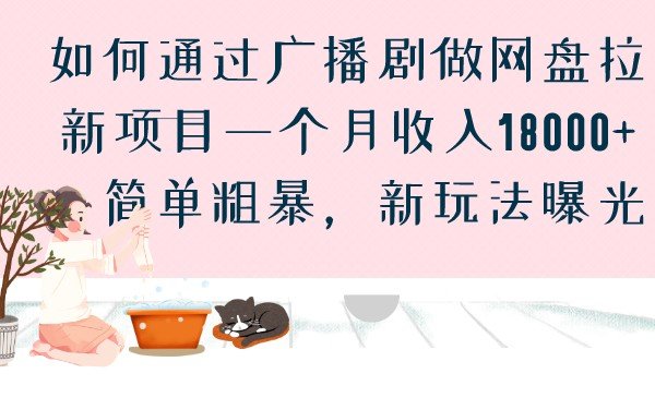 如何通过广播剧做网盘拉新项目一个月收入18000+，简单粗暴，新玩法曝光(探索广播剧网盘拉新项目月入18000+的新玩法揭秘)