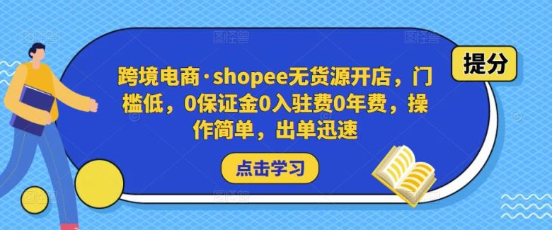 跨境电商·shopee无货源开店,门槛低,0保证金0入驻费0年费,操作简单,出单迅速(“Shopee无货源开店指南低门槛、高回报的跨境电商新选择”) 跨境电商·shopee无货源开店,门槛低,0保证金0入驻费0年费,操作简单,出单迅速(“Shopee无货源开店指南低门槛、高回报的跨境电商新选择”)