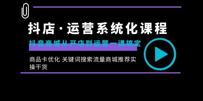 抖店·运营系统化课程:抖音商城从开店到运营一课搞定,商品卡优化 关键… 抖店·运营系统化课程:抖音商城从开店到运营一课搞定,商品卡优化 关键…