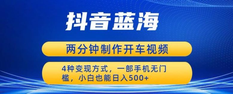 蓝海项目发布开车视频,两分钟一个作品,多种变现方式,一部手机无门槛小白也能日入500(轻松赚钱新途径蓝海项目开车视频发布指南) 蓝海项目发布开车视频,两分钟一个作品,多种变现方式,一部手机无门槛小白也能日入500(轻松赚钱新途径蓝海项目开车视频发布指南)