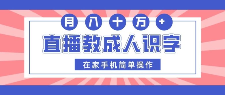 直播教成人识字，在家手机简单操作，月入10万(利用直播平台，轻松教授成人识字，实现月入10万)