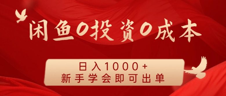 闲鱼0投资0成本 日入1000+ 无需囤货 新手学会即可出单 闲鱼0投资0成本 日入1000+ 无需囤货 新手学会即可出单