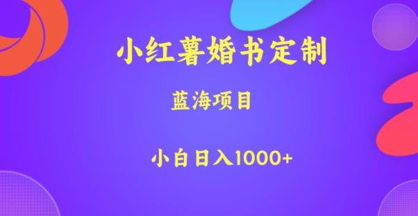 小红薯婚书定制，蓝海项目，小白日入1000+【揭秘】(探索小红薯婚书定制新蓝海项目的盈利之道)