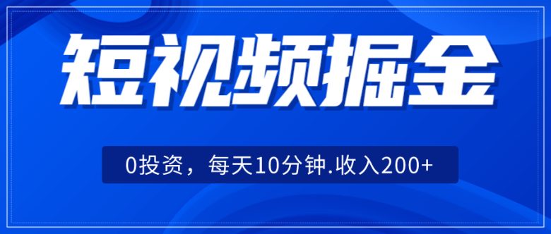 短视频掘金，0投资，每天10分钟，收入200+(零基础、零投资，短视频搬运带你轻松赚钱)