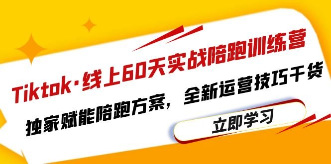 Tiktok·线上60天实战陪跑训练营,独家赋能陪跑方案,全新运营技巧干货 Tiktok·线上60天实战陪跑训练营,独家赋能陪跑方案,全新运营技巧干货