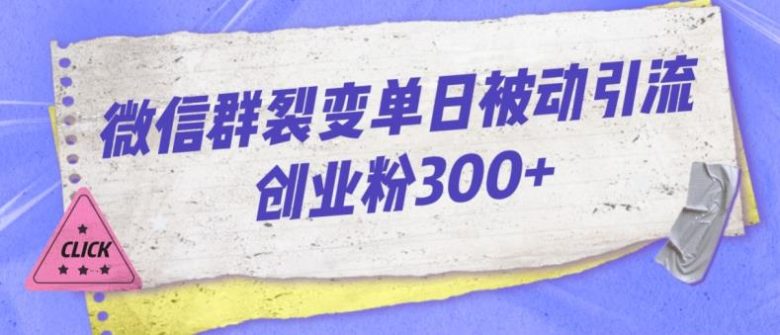 微信群裂变单日被动引流创业粉300【揭秘】(微信群裂变技巧实现单日被动引流300创业粉的秘诀)
