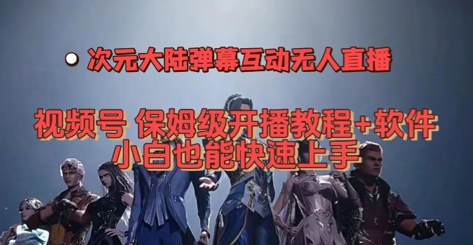 视频号次元大陆弹幕互动无人直播,视频号保姆级开播教程+软件,小白也能快速上手 视频号次元大陆弹幕互动无人直播,视频号保姆级开播教程+软件,小白也能快速上手
