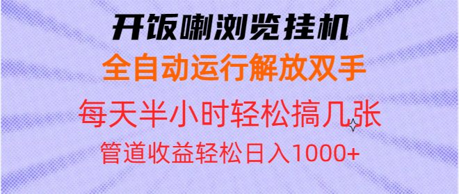 开饭喇浏览挂机全自动运行解放双手每天半小时轻松搞几张管道收益日入1000+