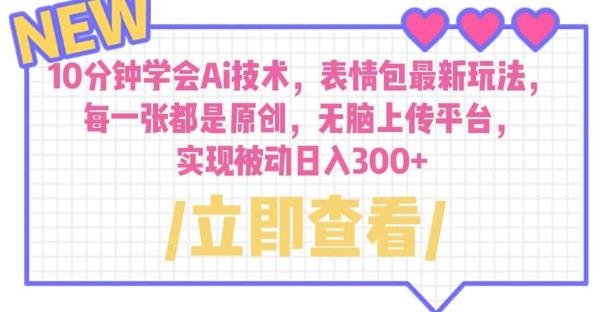 10分钟学会Ai技术,表情包最新玩法,每一张都是原创无脑上传平台日入300+【揭秘】(AI技术助力表情包创作,轻松实现日入300+) 10分钟学会Ai技术,表情包最新玩法,每一张都是原创无脑上传平台日入300+【揭秘】(AI技术助力表情包创作,轻松实现日入300+)