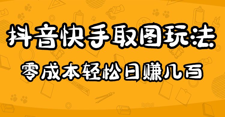 2023抖音快手取图玩法：一个人在家就能做，超简单，0成本日赚几百(在家轻松赚钱2023抖音快手取图变现攻略)