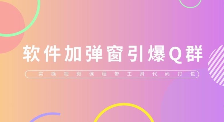 给软件加弹窗引爆QQ群技术（实操视频教程+工具打包）(揭秘软件弹窗引爆QQ群技术及实操教程)