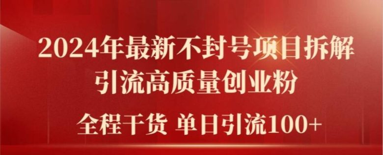 2024年最新不封号项目拆解引流高质量创业粉,全程干货单日轻松引流100+ 2024年最新不封号项目拆解引流高质量创业粉,全程干货单日轻松引流100+