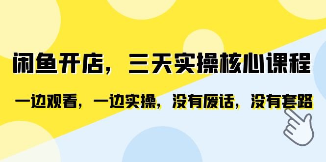 闲鱼开店,三天实操核心课程,一边观看,一边实操,没有废话,没有套路 闲鱼开店,三天实操核心课程,一边观看,一边实操,没有废话,没有套路