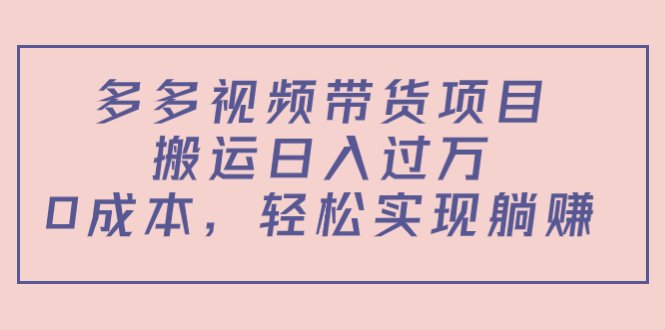 多多视频带货项目,搬运日入过万,0成本,轻松实现躺赚(教程+软件)(探索多多视频带货项目从0到10的电商成功之路) 多多视频带货项目,搬运日入过万,0成本,轻松实现躺赚(教程+软件)(探索多多视频带货项目从0到10的电商成功之路)