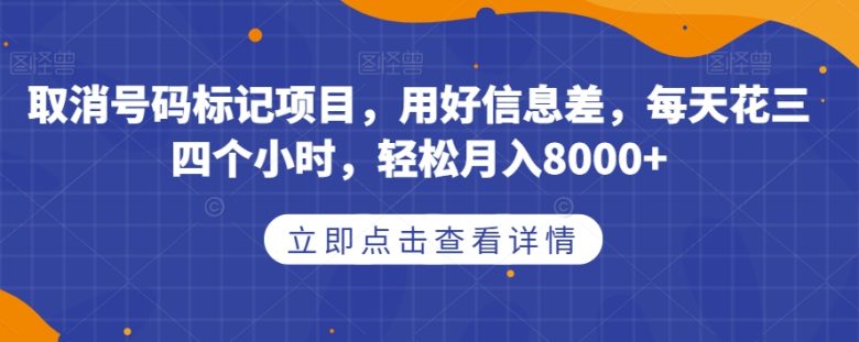 取消号码标记项目,用好信息差,每天花三四个小时,轻松月入8000+【揭秘】(揭秘取消号码标记项目如何用信息差实现月入8000+) 取消号码标记项目,用好信息差,每天花三四个小时,轻松月入8000+【揭秘】(揭秘取消号码标记项目如何用信息差实现月入8000+)