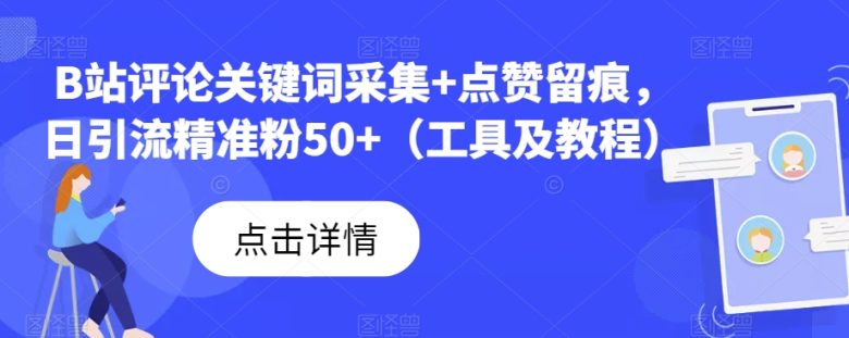 B站评论关键词采集+点赞留痕，日引流精准粉50+（工具及教程）(B站评论关键词采集与精准引流工具mp4082期详解)