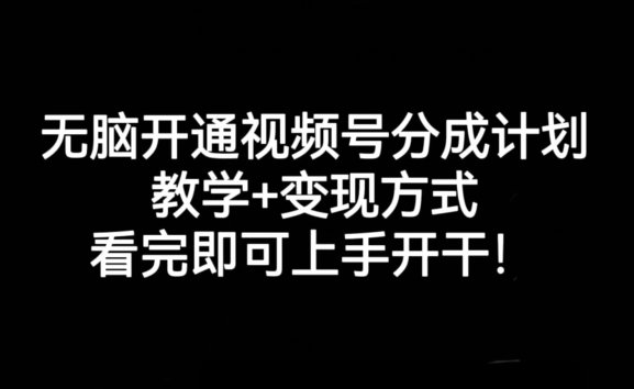 无脑开通视频号分成计划,教学+变现方式,看完即可上手开干!(无脑开通视频号分成计划一站式教学与变现指南) 无脑开通视频号分成计划,教学+变现方式,看完即可上手开干!(无脑开通视频号分成计划一站式教学与变现指南)