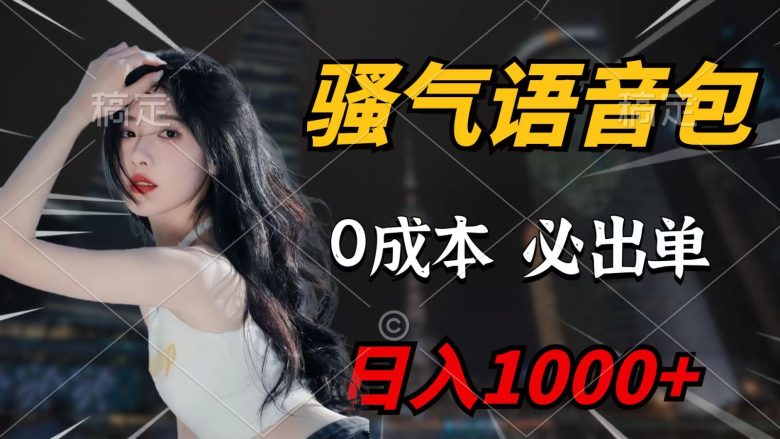 骚气语音包,0成本一天1000+,闭着眼也能出单,详细教程! 骚气语音包,0成本一天1000+,闭着眼也能出单,详细教程!