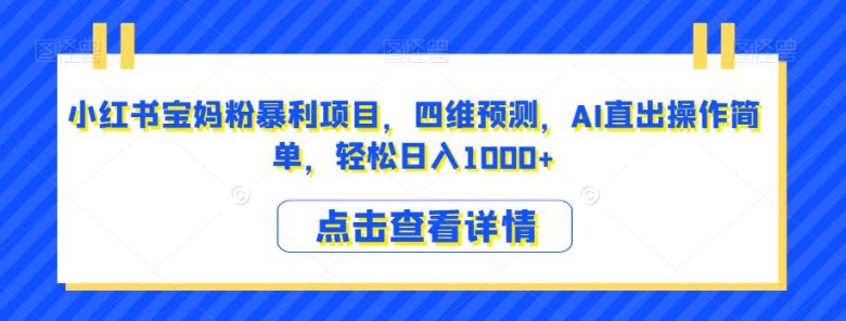 小红书宝妈粉暴利项目，四维预测，AI直出操作简单，轻松日入1000+【揭秘】(揭秘小红书宝妈粉暴利项目AI预测宝宝长相，轻松日入千元)