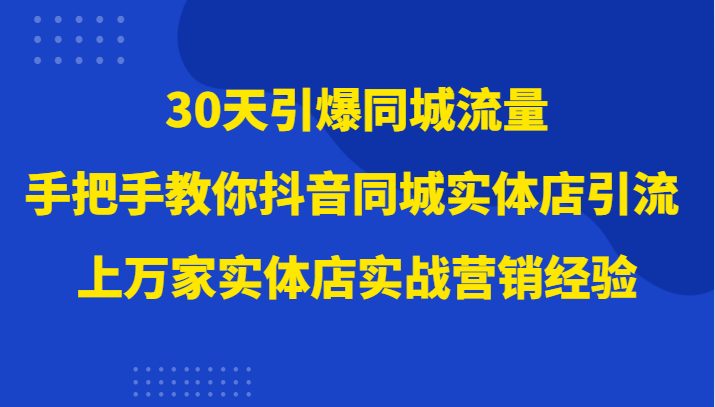 30天引爆同城流量,上万家实体店实战营销经验大佬手把手教你抖音同城实体店引流(“抖音同城实体店引流全攻略从变现方式到实战技巧一网打尽”)