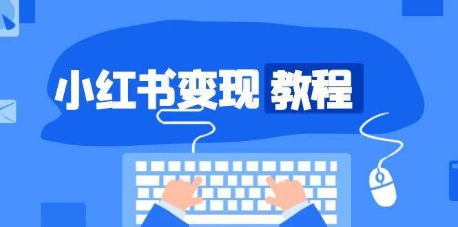 小红书变现教程,精准账号定位,开启赚钱之旅,打造爆款账号