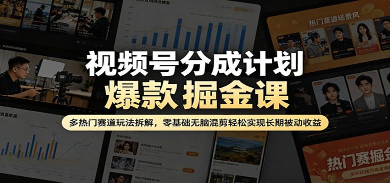 视频号分成计划爆款掘金课:多热门赛道玩法拆解,零基础无脑混剪轻松实现长期被动收益