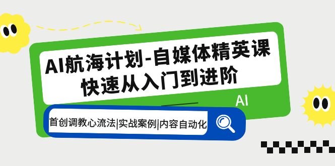 AI航海计划-自媒体精英课 入门到进阶 首创调教心流法|实战案例|内容自动化(探索AI航海计划从入门到进阶的自媒体精英课程) AI航海计划-自媒体精英课 入门到进阶 首创调教心流法|实战案例|内容自动化(探索AI航海计划从入门到进阶的自媒体精英课程)
