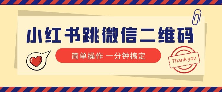 小红书引流来了!小红书跳微信二维码,1分钟操作即可完成所有步骤(小红书新引流技巧1分钟实现微信二维码跳转)