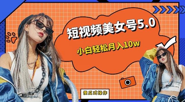 短视频美女号5.0，小白轻松月入10w（教程+素材）【仅揭秘】(揭秘短视频美女号5.0，小白轻松月入10w的秘诀)