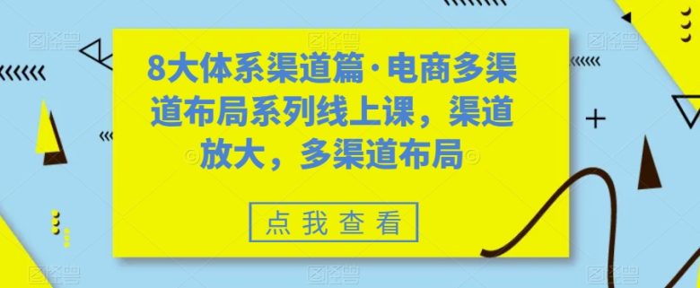 8大体系渠道篇·电商多渠道布局系列线上课,渠道放大,多渠道布局(深入理解电商多渠道布局从综合电商到社区社群团购的全面解析) 8大体系渠道篇·电商多渠道布局系列线上课,渠道放大,多渠道布局(深入理解电商多渠道布局从综合电商到社区社群团购的全面解析)