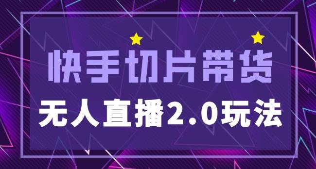 快手网红切片2.0无人直播玩法保姆级教程，二驴的独家授权(快手网红切片2.0无人直播玩法保姆级教程助你实现爆单)