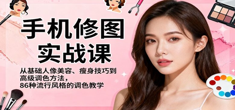 手机修图实战课,从基础人像美容、瘦身技巧到高级调色方法,86种流行风格的调色教学