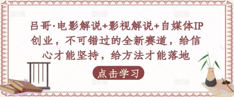 吕哥·电影解说+影视解说+自媒体IP创业,不可错过的全新赛道,给信心才能坚持,给方法才能落地(掌握这些方法,让你的自媒体之路更上一层楼!) 吕哥·电影解说+影视解说+自媒体IP创业,不可错过的全新赛道,给信心才能坚持,给方法才能落地(掌握这些方法,让你的自媒体之路更上一层楼!)