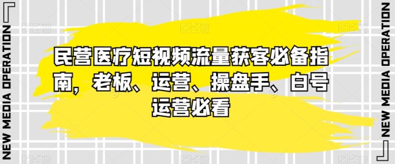 民营医疗短视频流量获客必备指南,老板、运营、操盘手、白号运营必看(深度解析民营医疗短视频获客策略与实战技巧) 民营医疗短视频流量获客必备指南,老板、运营、操盘手、白号运营必看(深度解析民营医疗短视频获客策略与实战技巧)