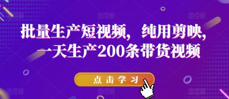 批量生产短视频,纯用剪映,一天生产200条带货视频(掌握剪映技巧,实现短视频高效量产) 批量生产短视频,纯用剪映,一天生产200条带货视频(掌握剪映技巧,实现短视频高效量产)