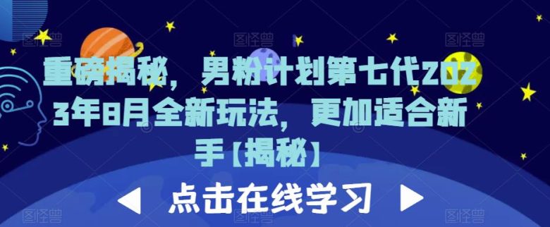 重磅揭秘，男粉计划第七代2023年8月全新玩法，更加适合新手(“男粉计划第七代2023年8月全新玩法”简单易行，新手友好的流量获取策略)