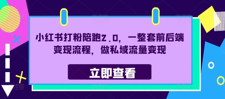 小红书打粉陪跑2.0,一整套前后端变现流程,做私域流量变现