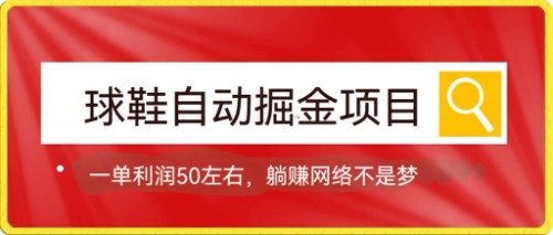球鞋自动掘金项目,0投资,每单利润50+躺赚变现不是梦(零投资,高利润——探索球鞋自动掘金项目) 球鞋自动掘金项目,0投资,每单利润50+躺赚变现不是梦(零投资,高利润——探索球鞋自动掘金项目)