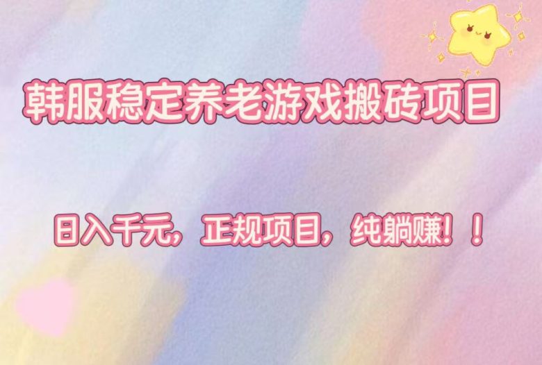 韩服稳定养老游戏搬砖项目，日入千元，正规项目，纯躺赚！