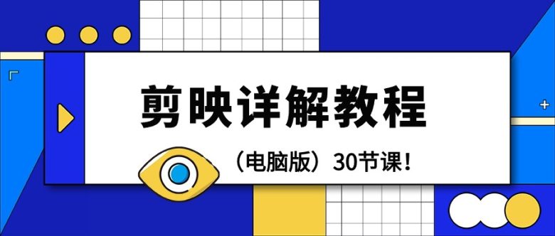 剪辑教程-剪映详解操作教程(电脑版)30节课! 剪辑教程-剪映详解操作教程(电脑版)30节课!