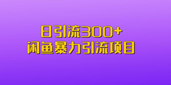 日引流300+闲鱼暴力引流项目(揭秘“日引流300+闲鱼暴力引流项目”流量获取的新策略)