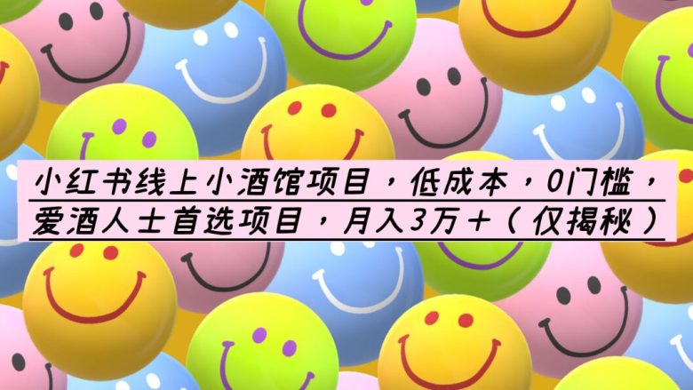 小红书线上小酒馆项目,低成本,0门槛,爱酒人士首选项目,月入3万+(低成本创业项目——小红书线上小酒馆,月入3万+)