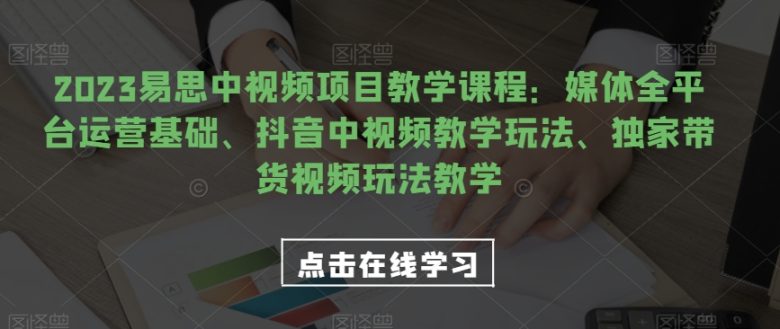 2023易思中视频项目教学课程:媒体全平台运营基础、抖音中视频教学玩法、独家带货视频玩法教学(全面掌握自媒体运营与抖音视频制作技巧——2023易思中视频项目教学课程详解) 2023易思中视频项目教学课程:媒体全平台运营基础、抖音中视频教学玩法、独家带货视频玩法教学(全面掌握自媒体运营与抖音视频制作技巧——2023易思中视频项目教学课程详解)