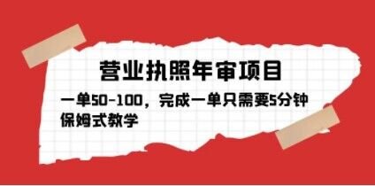 营业执照年审项目，一单50-100，完成一单只需要5分钟，保姆式教学(营业执照年审项目市场分析及保姆式教学介绍)