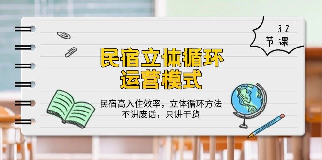 民宿立体循环运营模式:民宿高入住效率,立体循环方法,只讲干货(32节) 民宿立体循环运营模式:民宿高入住效率,立体循环方法,只讲干货(32节)