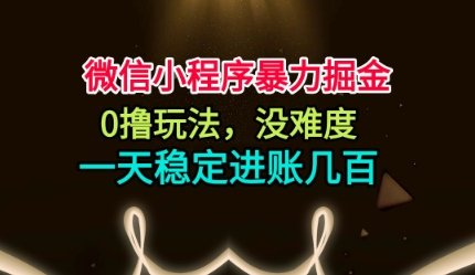 微信小程序暴力掘金,0撸玩法,没难度,一天稳定进账几张